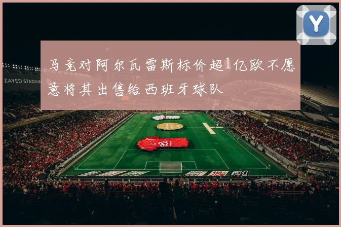 马竞对阿尔瓦雷斯标价超1亿欧不愿意将其出售给西班牙球队