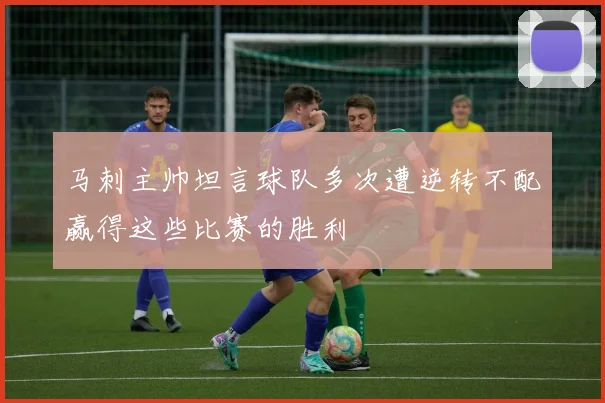 马刺主帅坦言球队多次遭逆转不配赢得这些比赛的胜利
